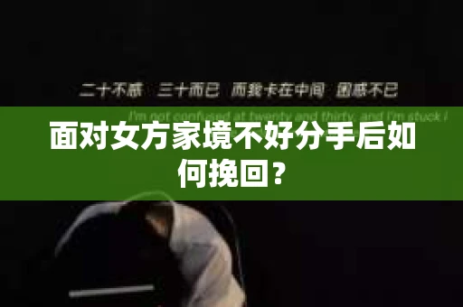 面对女方家境不好分手后如何挽回？
