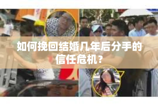 如何挽回结婚几年后分手的信任危机？