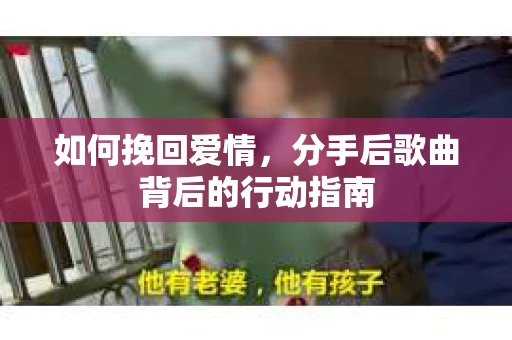 如何挽回爱情，分手后歌曲背后的行动指南