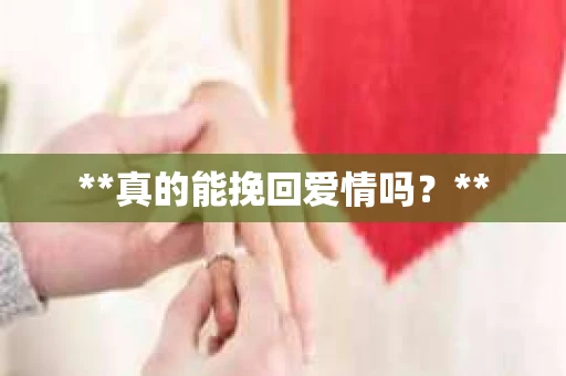 **真的能挽回爱情吗？**