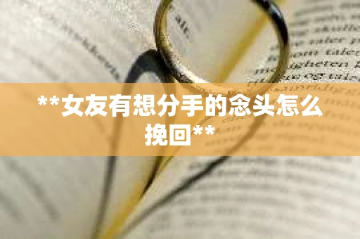 **女友有想分手的念头怎么挽回**