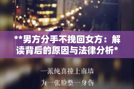 **男方分手不挽回女方：解读背后的原因与法律分析**