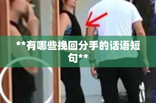 **有哪些挽回分手的话语短句**