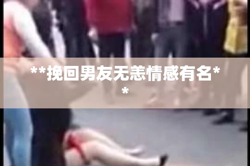 **挽回男友无恙情感有名**