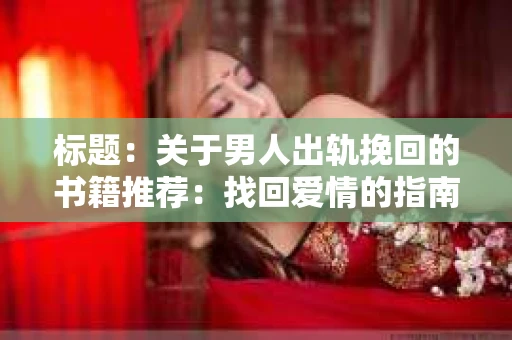 标题：关于男人出轨挽回的书籍推荐：找回爱情的指南针