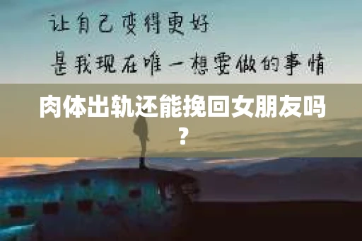 肉体出轨还能挽回女朋友吗？