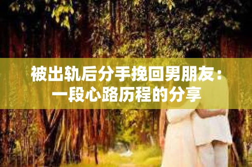 被出轨后分手挽回男朋友：一段心路历程的分享