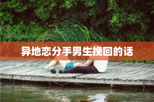 异地恋分手男生挽回的话