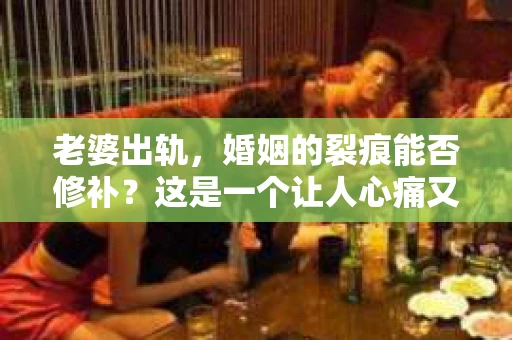 老婆出轨，婚姻的裂痕能否修补？这是一个让人心痛又充满疑惑的问题。在小说的世界里，这样的故事屡见不鲜，但现实中的我们，又该如何面对这样的困境呢？今天，就让我们一起来探讨一下，老婆出轨，婚姻能否挽回来。