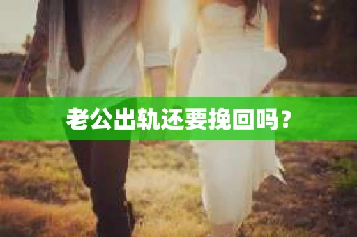 老公出轨还要挽回吗？