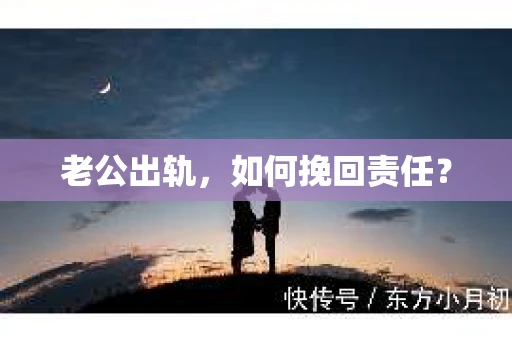 老公出轨，如何挽回责任？