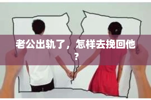 老公出轨了,怎样去挽回他? 老公出轨了,怎样去挽回他?