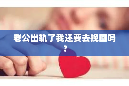 老公出轨了我还要去挽回吗？