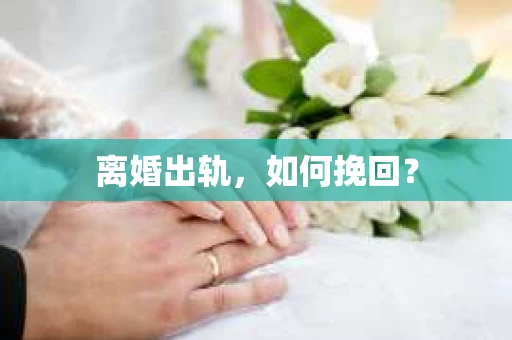 离婚出轨，如何挽回？