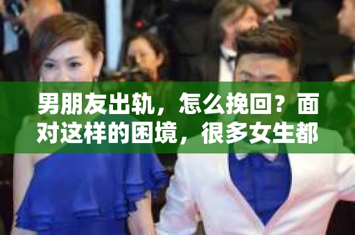 男朋友出轨，怎么挽回？面对这样的困境，很多女生都会感到无助和痛苦。但请相信，无论情况多么糟糕，都有可能找到解决问题的方法。今天，就让我来和大家聊聊，当男朋友出轨时，我们应该如何挽回这段感情。