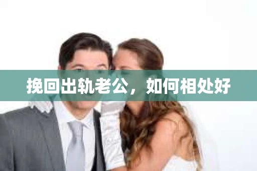 挽回出轨老公，如何相处好
