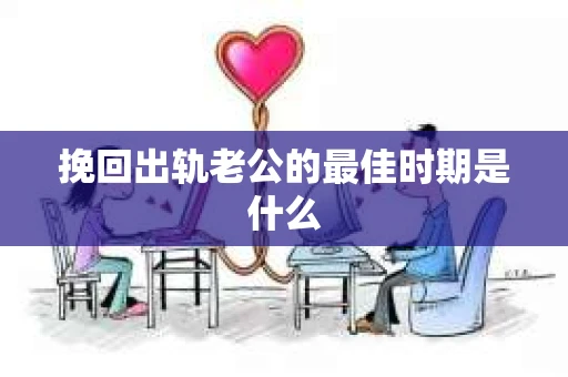 挽回出轨老公的最佳时期是什么