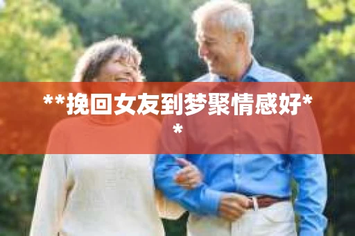 **挽回女友到梦聚情感好**