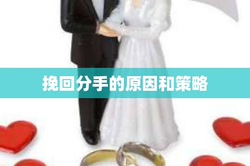 挽回分手的原因和策略
