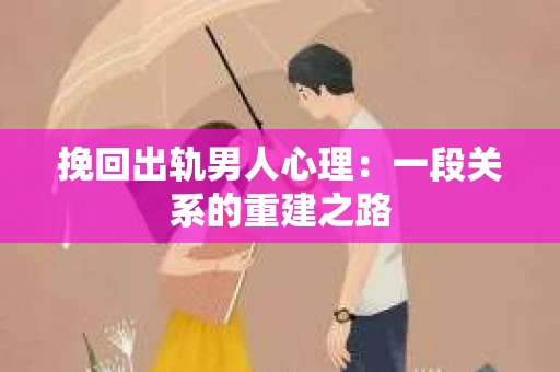 挽回出轨男人心理：一段关系的重建之路