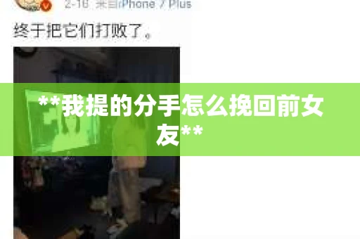 **我提的分手怎么挽回前女友**