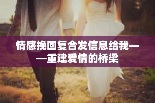 情感挽回复合发信息给我——重建爱情的桥梁