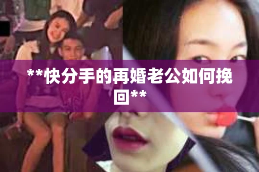 **快分手的再婚老公如何挽回**