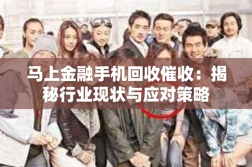 马上金融手机回收催收：揭秘行业现状与应对策略