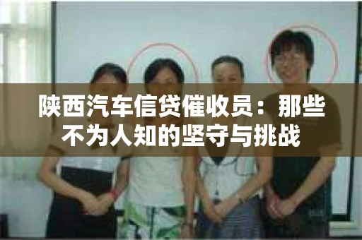 陕西汽车信贷催收员：那些不为人知的坚守与挑战