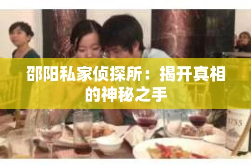 邵阳私家侦探所：揭开真相的神秘之手