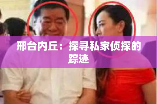 邢台内丘：探寻私家侦探的踪迹
