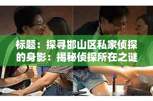 标题：探寻邯山区私家侦探的身影：揭秘侦探所在之谜