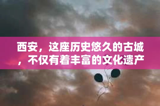 西安，这座历史悠久的古城，不仅有着丰富的文化遗产，也有着现代社会的各种需求。今天，我们就来聊聊一个比较特别的话题——西安有没有私家侦探。