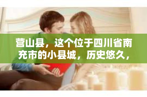 营山县，这个位于四川省南充市的小县城，历史悠久，风景秀丽。但在这个宁静的小县城里，你是否会好奇，有没有私家侦探的存在呢？今天，我就来和大家聊聊这个话题。