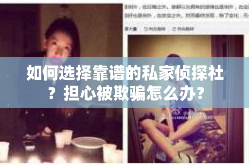 如何选择靠谱的私家侦探社？担心被欺骗怎么办？