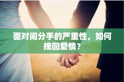 面对闹分手的严重性，如何挽回爱情？