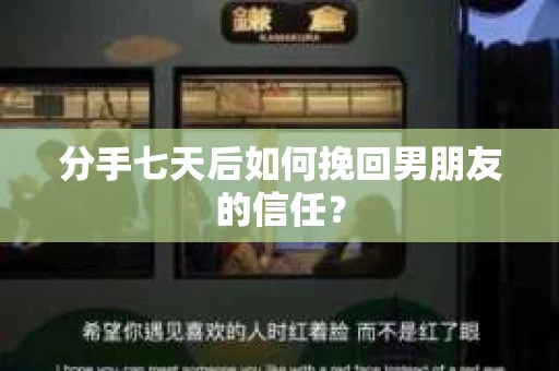 分手七天后如何挽回男朋友的信任？