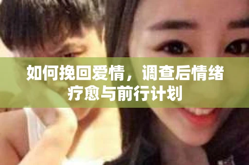 如何挽回爱情，调查后情绪疗愈与前行计划