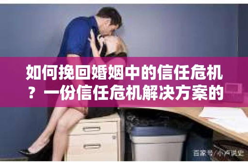 如何挽回婚姻中的信任危机？一份信任危机解决方案的干货指南