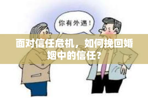 面对信任危机，如何挽回婚姻中的信任？