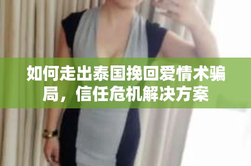 如何走出泰国挽回爱情术骗局，信任危机解决方案