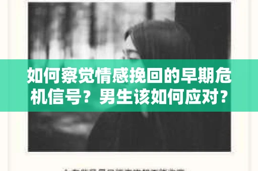 如何察觉情感挽回的早期危机信号？男生该如何应对？