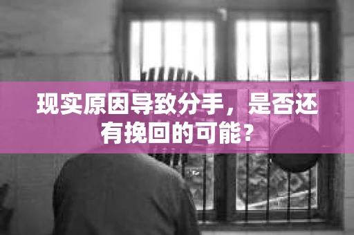 现实原因导致分手,是否还有挽回的可能? 现实原因导致分手,是否还有挽回的可能?