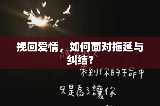 挽回爱情，如何面对拖延与纠结？