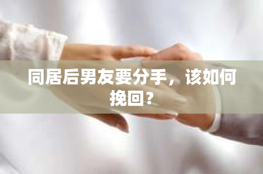 同居后男友要分手，该如何挽回？