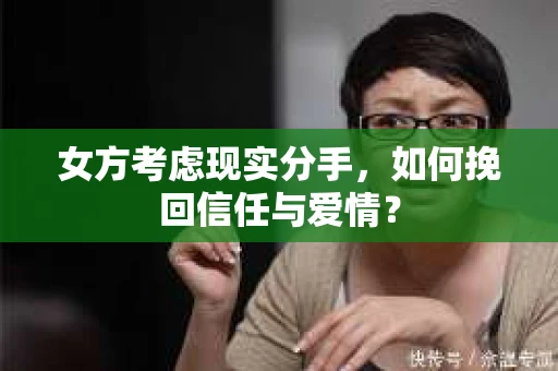女方考虑现实分手，如何挽回信任与爱情？