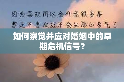 如何察觉并应对婚姻中的早期危机信号？