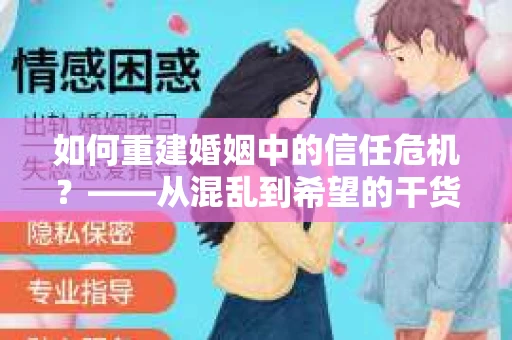 如何重建婚姻中的信任危机？——从混乱到希望的干货指南