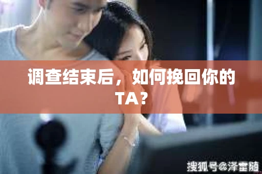 调查结束后，如何挽回你的TA？