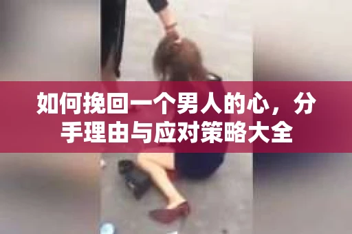 如何挽回一个男人的心，分手理由与应对策略大全